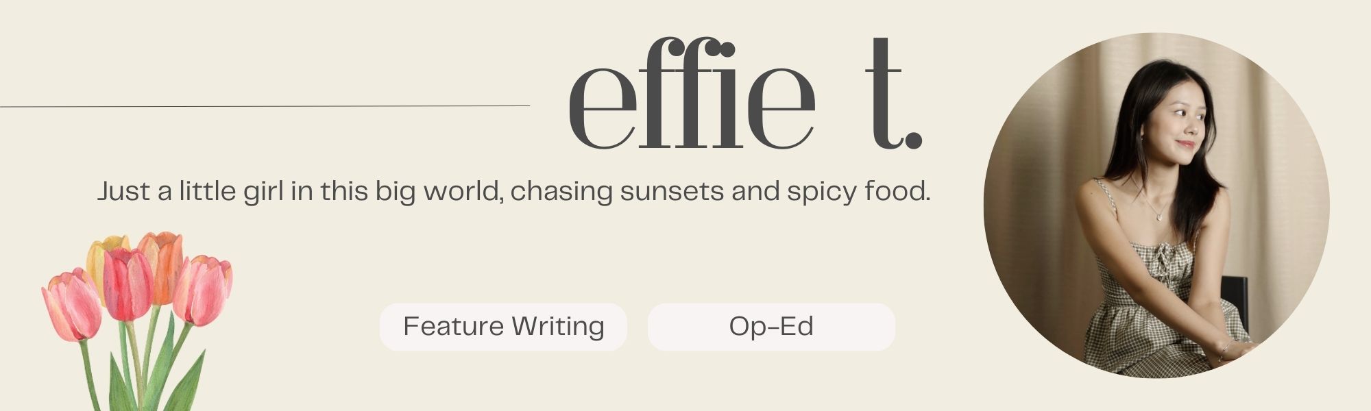 Effie Tan's byline. She's a little girl in a big world, chasing sunsets and spicy food. Her niches are Feature Writing and Opinion Editorials.